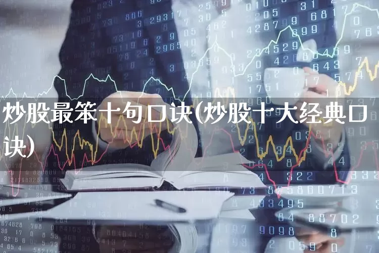 炒股最笨十句口诀(炒股十大经典口诀)_https://www.hhem8.com_上交所_第1张