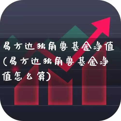 易方达独角兽基金净值(易方达独角兽基金净值怎么算)_https://www.hhem8.com_北交所_第1张