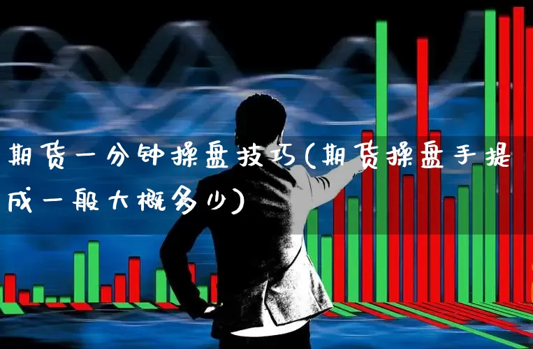 期货一分钟操盘技巧(期货操盘手提成一般大概多少)_https://www.hhem8.com_创业板_第1张
