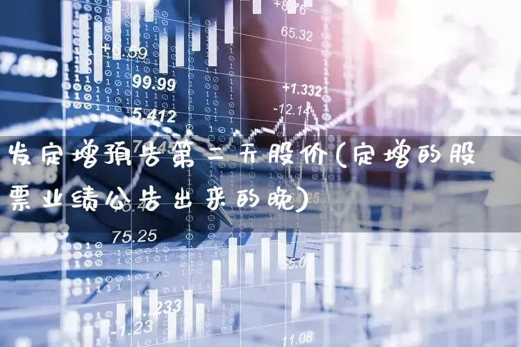 发定增预告第二天股价(定增的股票业绩公告出来的晚)_https://www.hhem8.com_北交所_第1张