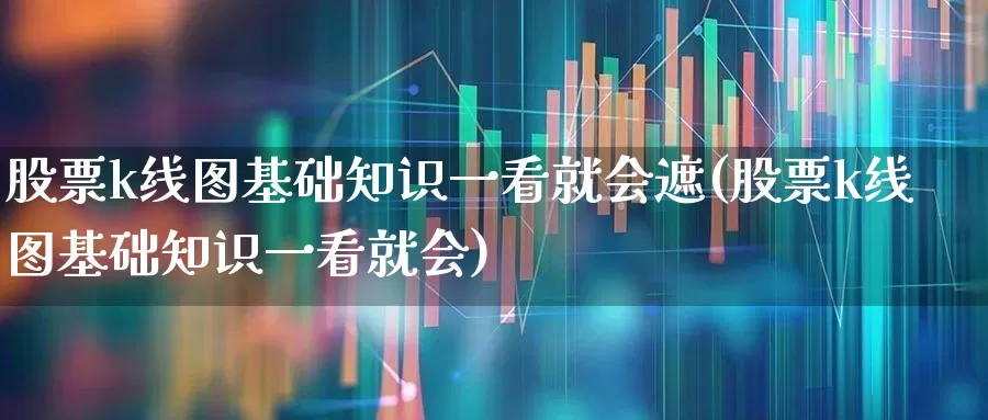 股票k线图基础知识一看就会遮(股票k线图基础知识一看就会)_https://www.hhem8.com_上交所_第1张
