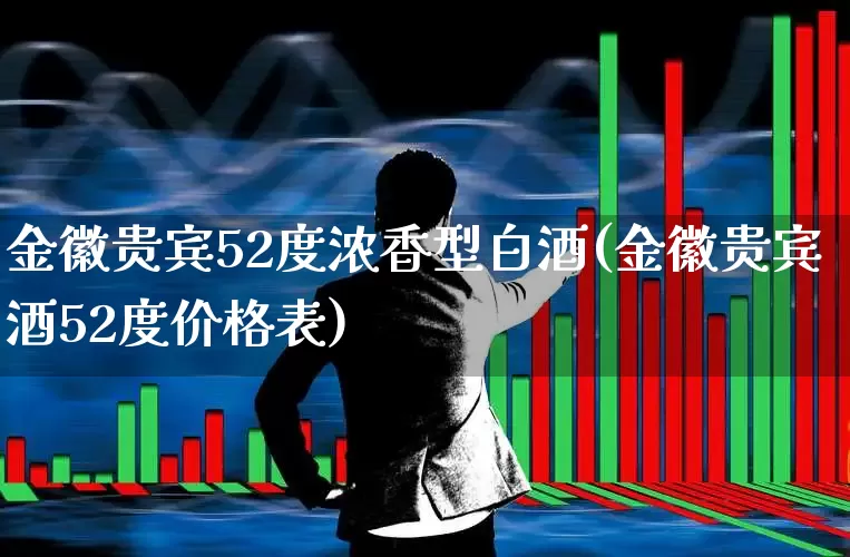 金徽贵宾52度浓香型白酒(金徽贵宾酒52度价格表)_https://www.hhem8.com_深交所_第1张