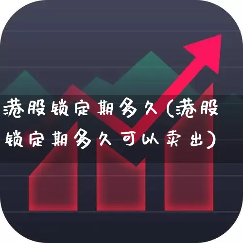 港股锁定期多久(港股锁定期多久可以卖出)_https://www.hhem8.com_科创板_第1张