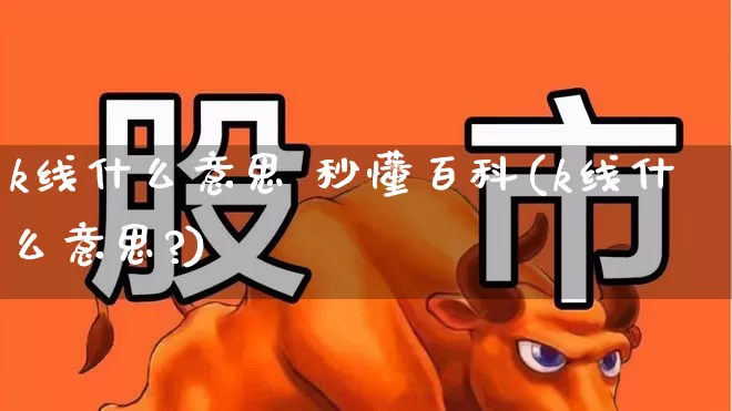 k线什么意思 秒懂百科(k线什么意思?)_https://www.hhem8.com_北交所_第1张
