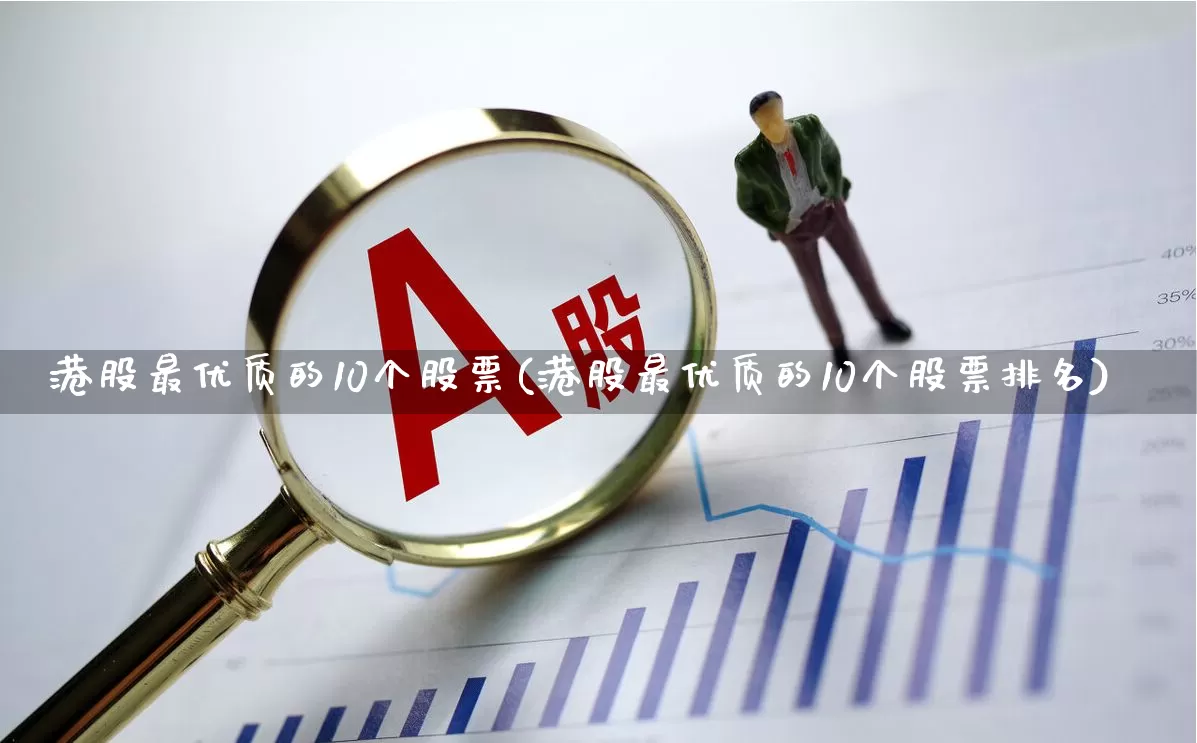 港股最优质的10个股票(港股最优质的10个股票排名)_https://www.hhem8.com_科创板_第1张