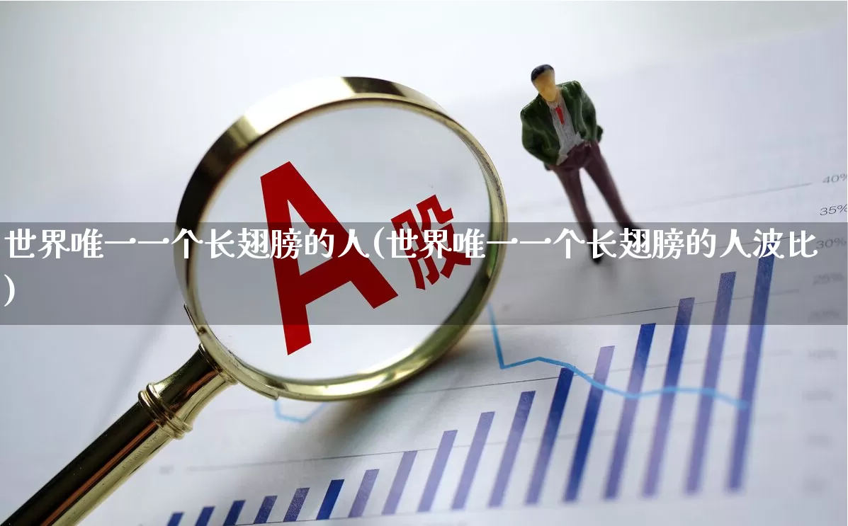 世界唯一一个长翅膀的人(世界唯一一个长翅膀的人波比)_https://www.hhem8.com_创业板_第1张