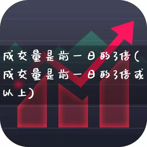 成交量是前一日的3倍(成交量是前一日的3倍或以上)_https://www.hhem8.com_科创板_第1张