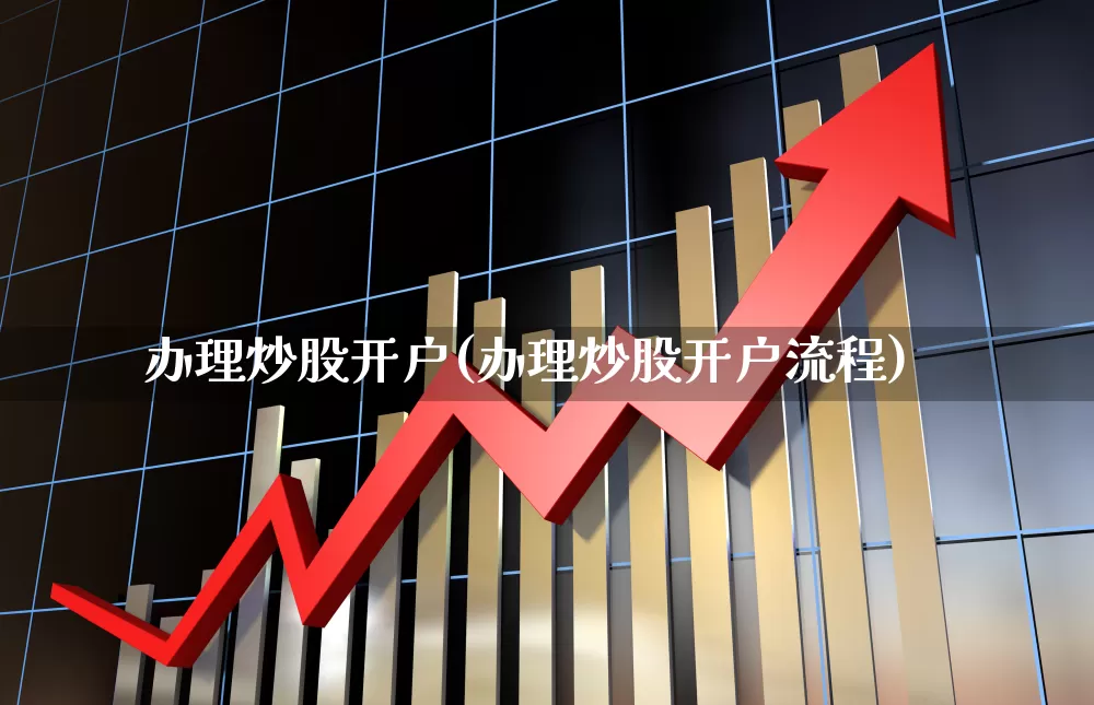 办理炒股开户(办理炒股开户流程)_https://www.hhem8.com_科创板_第1张