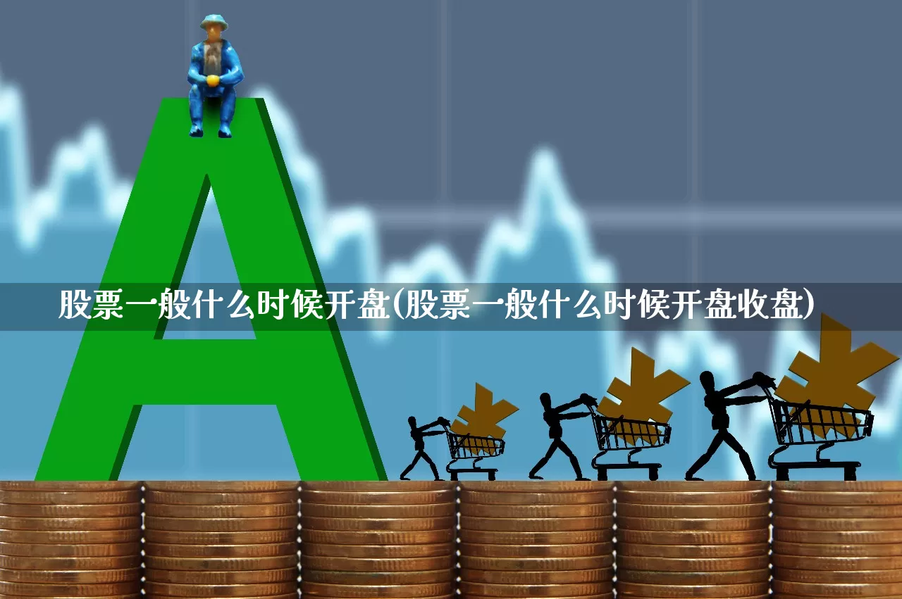 股票一般什么时候开盘(股票一般什么时候开盘收盘)_https://www.hhem8.com_深交所_第1张