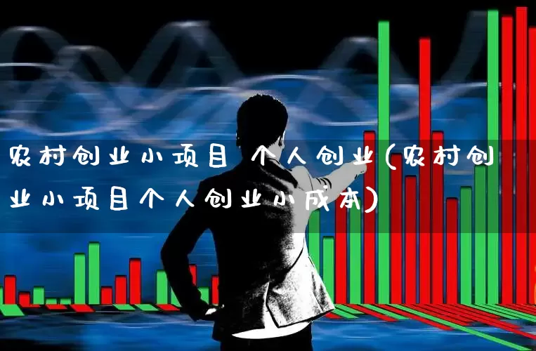 农村创业小项目 个人创业(农村创业小项目个人创业小成本)_https://www.hhem8.com_深交所_第1张