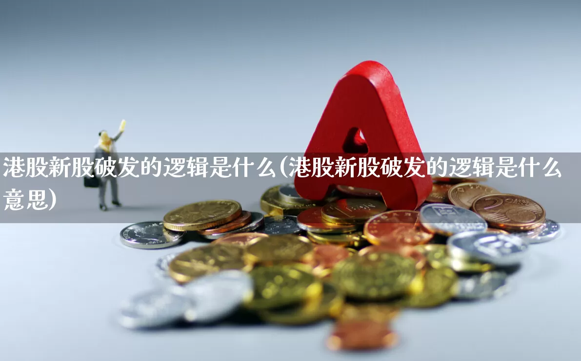 港股新股破发的逻辑是什么(港股新股破发的逻辑是什么意思)_https://www.hhem8.com_上交所_第1张