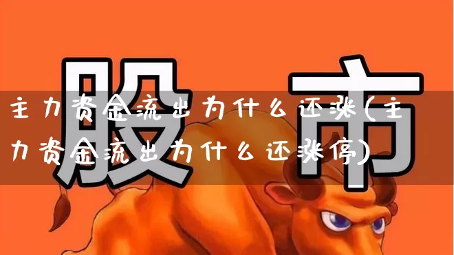 主力资金流出为什么还涨(主力资金流出为什么还涨停)_https://www.hhem8.com_创业板_第1张