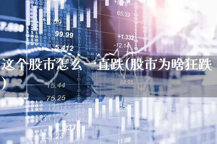 这个股市怎么一直跌(股市为啥狂跌)_https://www.hhem8.com_科创板_第1张