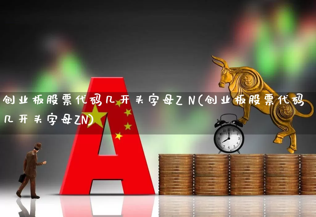 创业板股票代码几开头字母Z N(创业板股票代码几开头字母ZN)_https://www.hhem8.com_北交所_第1张