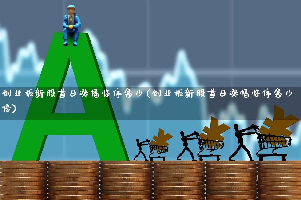 创业板新股首日涨幅临停多少(创业板新股首日涨幅临停多少倍)_https://www.hhem8.com_创业板_第1张